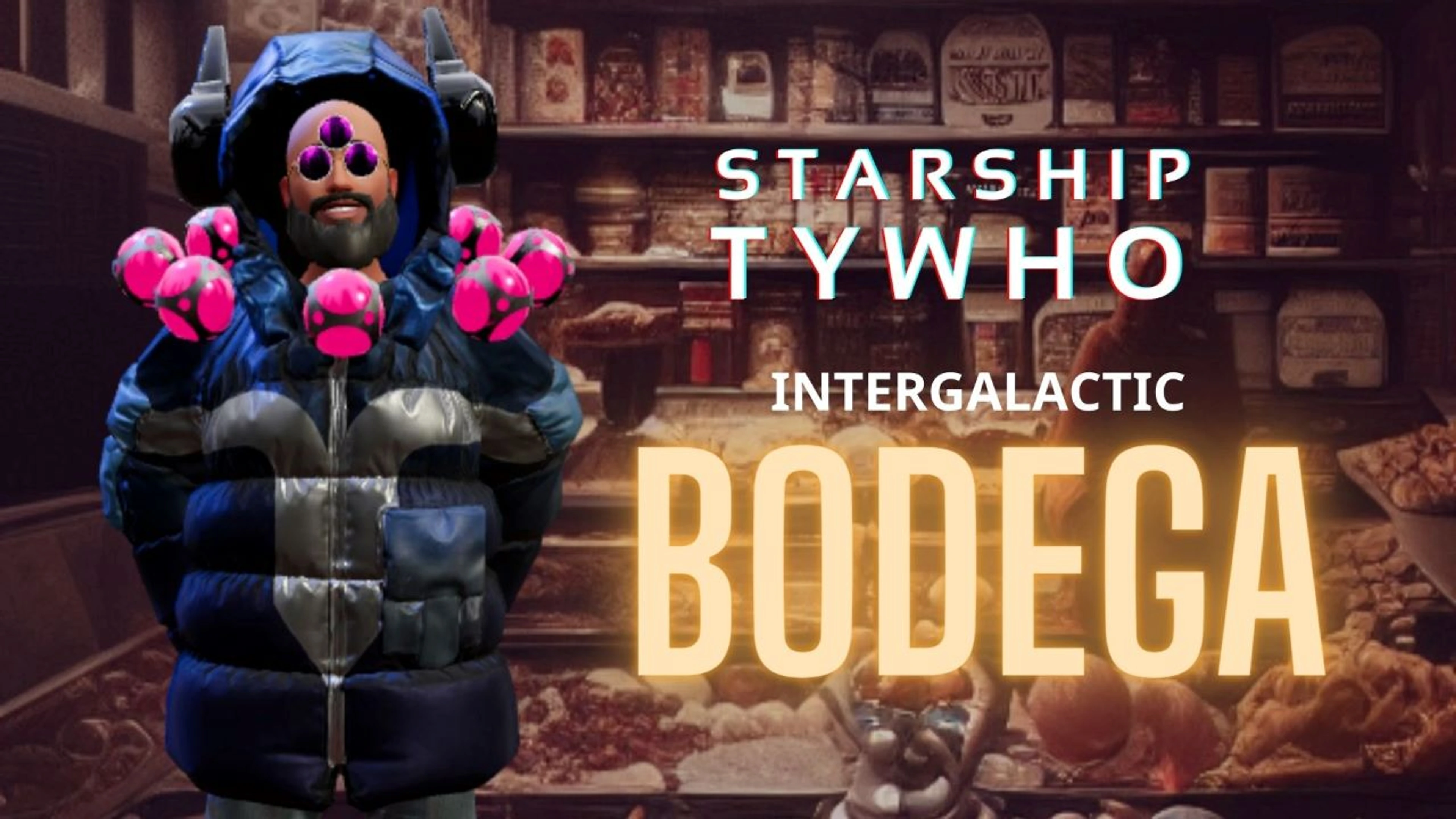 STARSHIP TYWHO / TYWHO'S INTERGALACTIC  BODEGA 