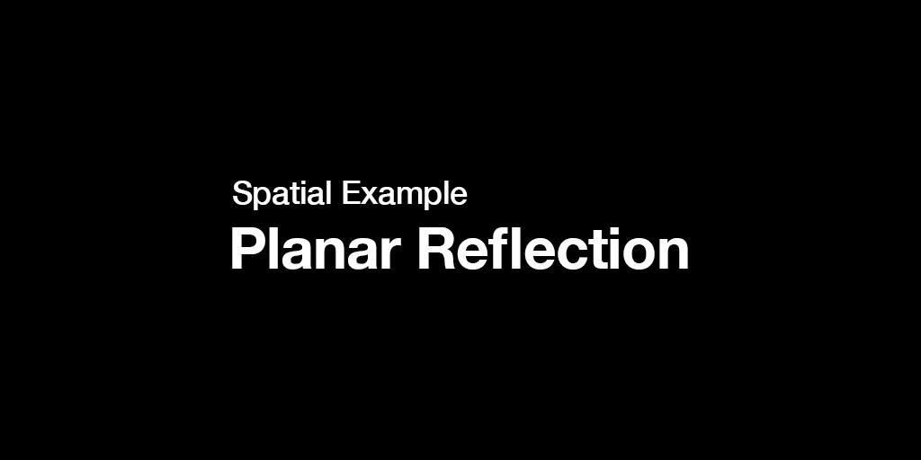 Spatial Example - Planar Reflection