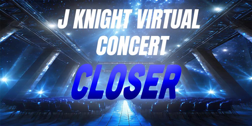 J Knight Virtual Concert (CLOSER)