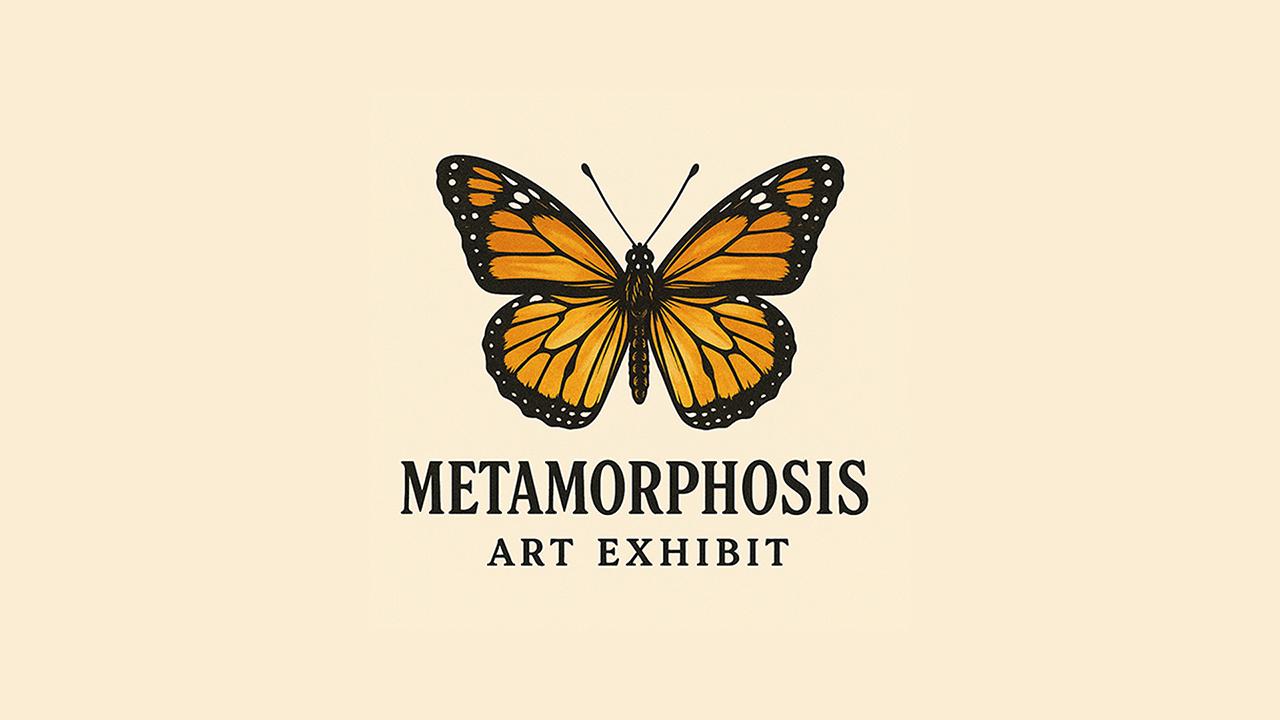 Metamorphosis  - Art Exhibit